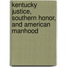 Kentucky Justice, Southern Honor, and American Manhood door James C. Klotter