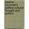 Kwame Nkrumah's Politico-Cultural Thought and Politics door Kwame Botwe-Asamoah