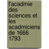 L'Acadmie Des Sciences Et Les Acadmiciens de 1666 1793 door Joseph Bertrand