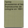 L'Arme Prussienne Et Les Manoeuvres de Cologne En 1861 door Edmond Favre