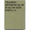 L'Ducation Athnienne Au Ve Et Au Ive Sicle Avant J.-C. door Paul Girard