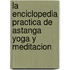 La  Enciclopedia Practica de Astanga Yoga y Meditacion