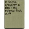 La Ciencia, Encuentra a Dios?/ The Science, Finds God? door Zondervan Publishing