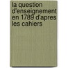 La Question D'Enseignement En 1789 D'Apres Les Cahiers by Ernest Allain