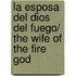La esposa del Dios del Fuego/ The Wife of the Fire God