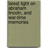 Latest Light On Abraham Lincoln, And War-Time Memories by Ervin S. Chapman