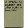 Le Tombeau De Couperin  And Other Works For Solo Piano door Maurice Ravel