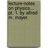 Lecture-Notes On Physics... Pt. 1. By Alfred M. Mayer. door Alfred M. (Alfred Marshall) Mayer