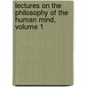 Lectures On The Philosophy Of The Human Mind, Volume 1 by Thomas Brown