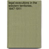 Legal Executions In The Western Territories, 1847-1911 by R. Michael Wilson