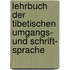 Lehrbuch der tibetischen Umgangs- und Schrift- Sprache