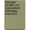 Leipziger Studien Zur Classischen Philologie, Volume 8 by Unknown