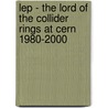 Lep - The Lord Of The Collider Rings At Cern 1980-2000 door Herwig Schopper