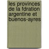 Les Provinces de La Fdration Argentine Et Buenos-Ayres door Alejandro De Belmar