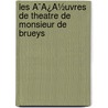 Les Ã¯Â¿Â½Uvres De Theatre De Monsieur De Brueys door Jean Palaprat