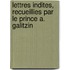 Lettres Indites, Recueillies Par Le Prince A. Galitzin