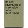 Life And Adventures Of Israel Ralph Potter (1744-1826) door Potter Israel