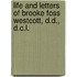 Life And Letters Of Brooke Foss Westcott, D.D., D.C.L.