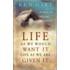 Life as We Would Want It . . . Life as We Are Given It