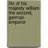 Life of His Majesty William the Second, German Emperor