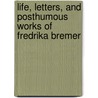 Life, Letters, and Posthumous Works of Fredrika Bremer door Frederika Bremer