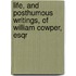 Life, and Posthumous Writings, of William Cowper, Esqr