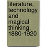 Literature, Technology and Magical Thinking, 1880-1920 door Pamela Thurschwell