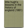 Little Hugh's Lessons In The History Of England (1861) by Unknown