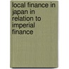 Local Finance In Japan In Relation To Imperial Finance door Bunshiro Hattori