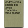 Londres Et Les Anglais Des Temps Modernes, Tome Second by Antoine Martin Bureaud-Riofrey