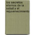 Los Secretos Eternos de la Salud y el Rejuvenecimiento