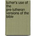 Luther's Use of the Pre-Lutheran Versions of the Bible