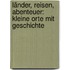 Länder, Reisen, Abenteuer: Kleine Orte mit Geschichte