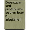 Löwenzahn und Pusteblume. Leselernbuch B. Arbeitsheft door Onbekend