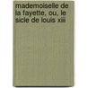 Mademoiselle De La Fayette, Ou, Le Sicle De Louis Xiii door Stphanie Flicit Genlis