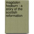 Magdalen Hepburn : A Story Of The Scottish Reformation