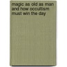 Magic As Old As Man And How Occultism Must Win The Day door Helene Petrovna Blavatsky