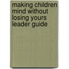 Making Children Mind Without Losing Yours Leader Guide by Dr Kevin Leman