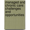 Managed And Chronic Care: Challenges And Opportunities by Teresa A. Fama