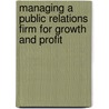 Managing A Public Relations Firm For Growth And Profit door A.C. Croft