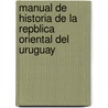 Manual de Historia de La Repblica Oriental del Uruguay door Santiago Bollo