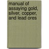 Manual of Assaying Gold, Silver, Copper, and Lead Ores by Walter Lee Brown