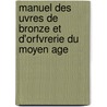 Manuel Des Uvres de Bronze Et D'Orfvrerie Du Moyen Age door Adolphe Napolon Didron
