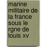 Marine Militaire De La France Sous Le Rgne De Louis Xv door Georges Lacour-G�Yet