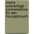 Meine Solaranlage - Sonnenwärme für den Hausgebrauch