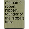 Memoir of Robert Hibbert, Founder of the Hibbert Trust by Sir Jerom Murch