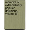 Memoirs Of Extraordinary Popular Delusions, Volume Iii door Charles Mackie