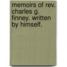 Memoirs Of Rev. Charles G. Finney. Written By Himself. by Charles Grandison Finney