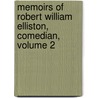Memoirs Of Robert William Elliston, Comedian, Volume 2 by George Raymond
