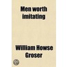 Men Worth Imitating; Or, Brief Sketches Of Noble Lives door William Howse Groser